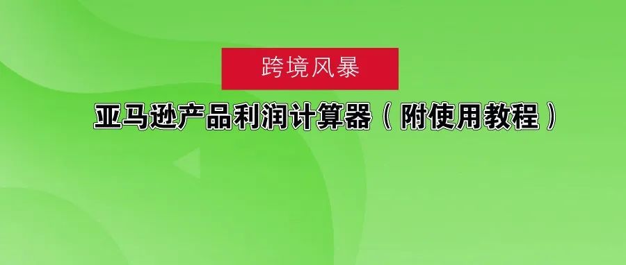 亚马逊产品利润计算器（附使用教程）