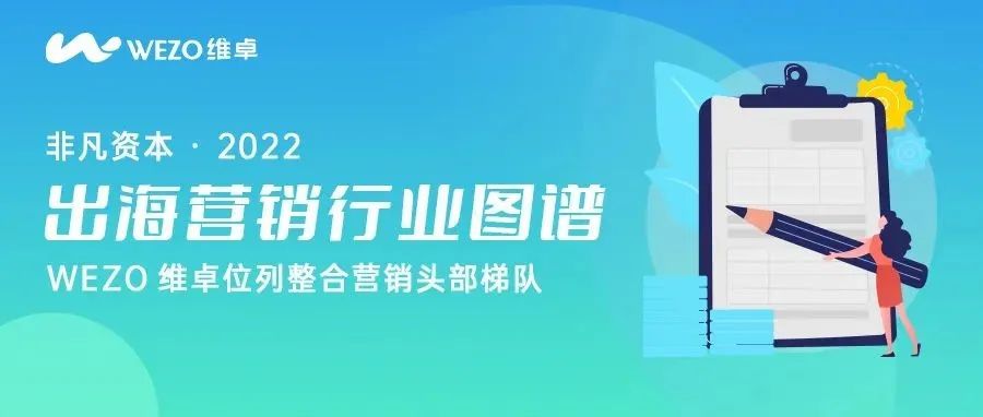 权威发布 | 2022年出海营销行业图谱出炉，维卓位列整合营销板块Top3！