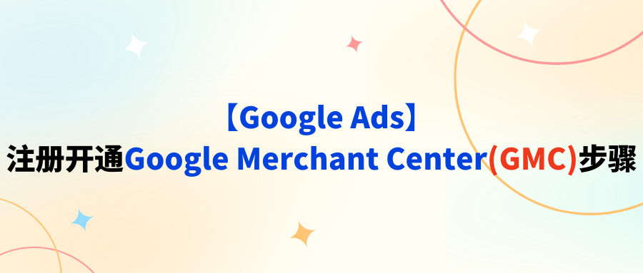 【Google Ads】注册开通Google Merchant Center(GMC)步骤