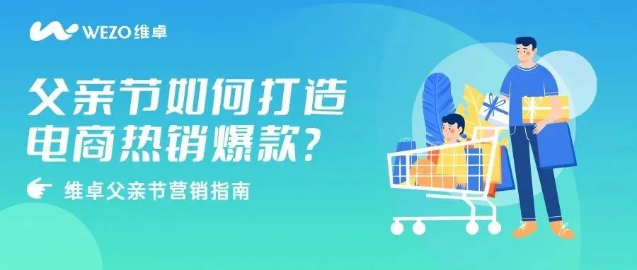 营销热点 | 电商卖家如何借势6.19父亲节打造热销爆款？这4招学会即爆单！