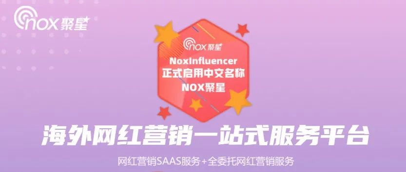 重磅：海外网红营销一站式服务平台NoxInfluencer正式启用中文名“Nox聚星”