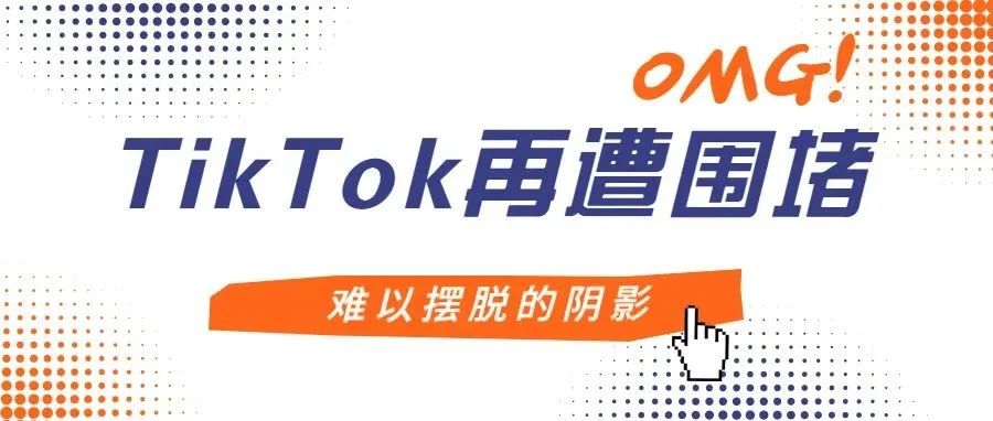 Tiktok再遭围堵，美国市场被迫推迟