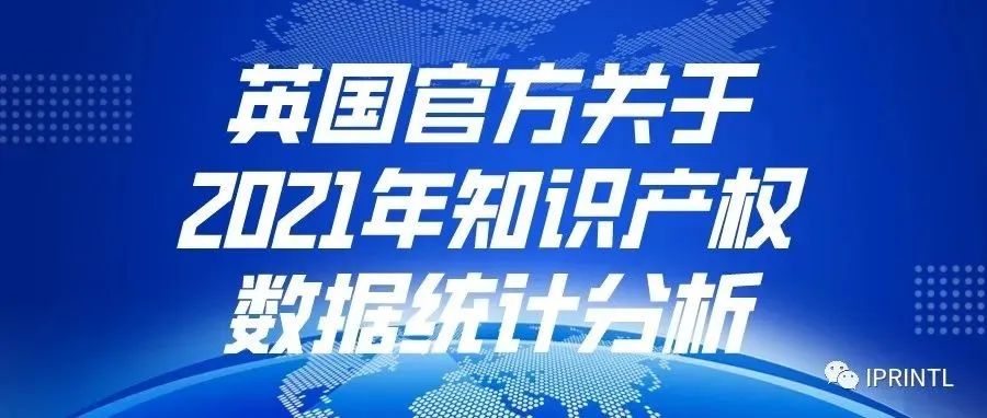 英国官方关于2021年知识产权数据统计分析