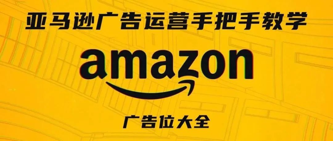 亚马逊广告运营手把手教学第二期——广告位大全