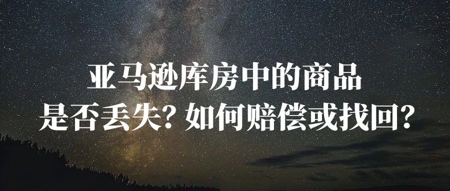 亚马逊库房中的商品是否丢失？如何赔偿或找回？