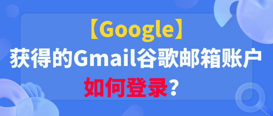 【Google】获得的Gmail谷歌邮箱账户如何登录？