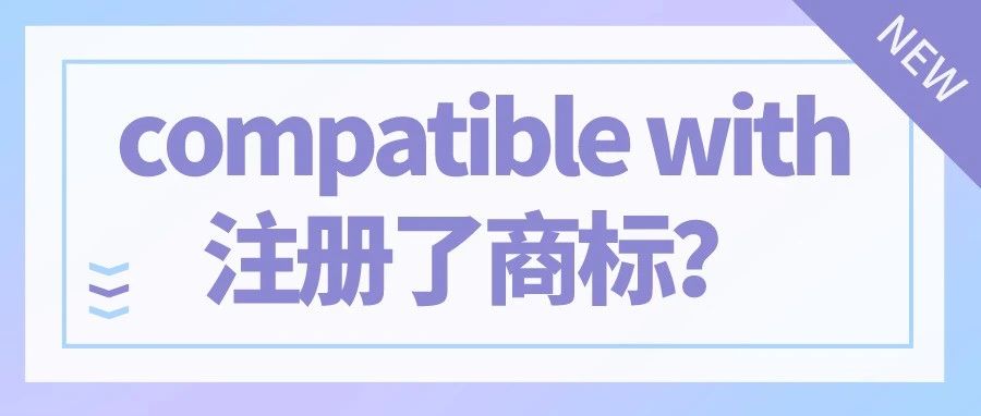 Compatible with注册了商标？别慌，商标局已拒绝！