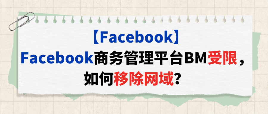 【Facebook】Facebook商务管理平台BM受限，如何移除网域？