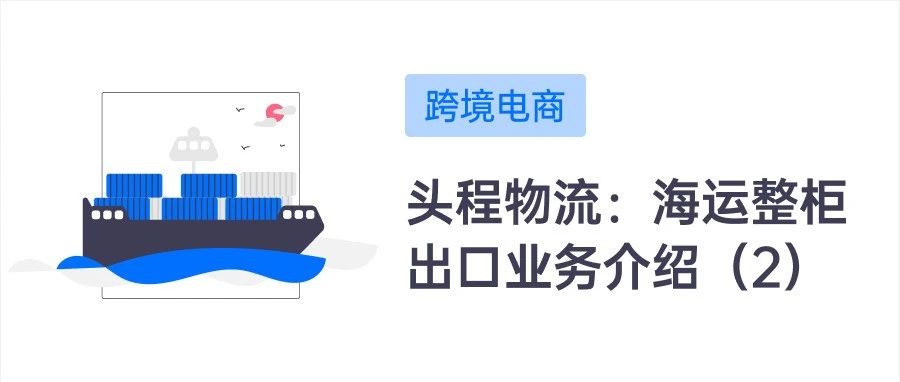 头程物流篇：海运整柜出口操作流程介绍（2）