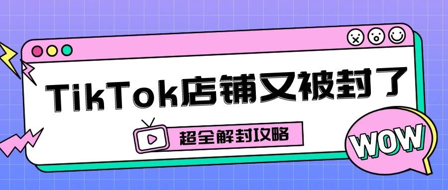 冤！被恶意投诉无故封店？递上TikTok超全解封攻略，订单不再被“截胡”！