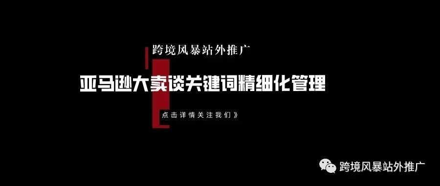 亚马逊大卖谈关键词精细化管理