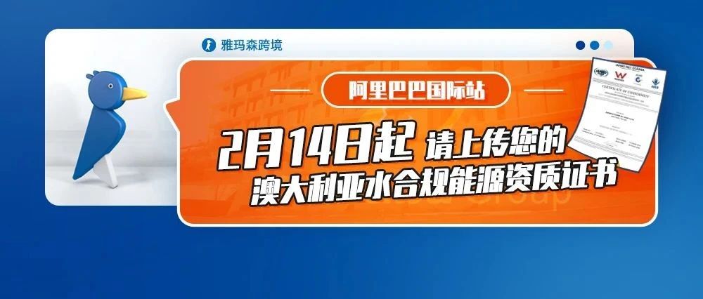 阿里巴巴国际站2月14日起，请上传您的澳大利亚水合规能源资质证书（内含上传步骤）