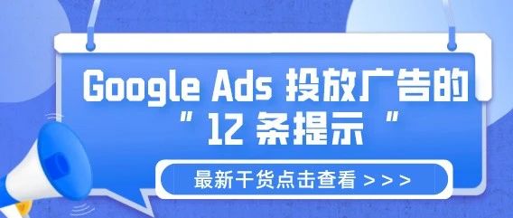 干货 | Google Ads 投放广告的 12 条官方提示，从专业的角度带给你新的启发！