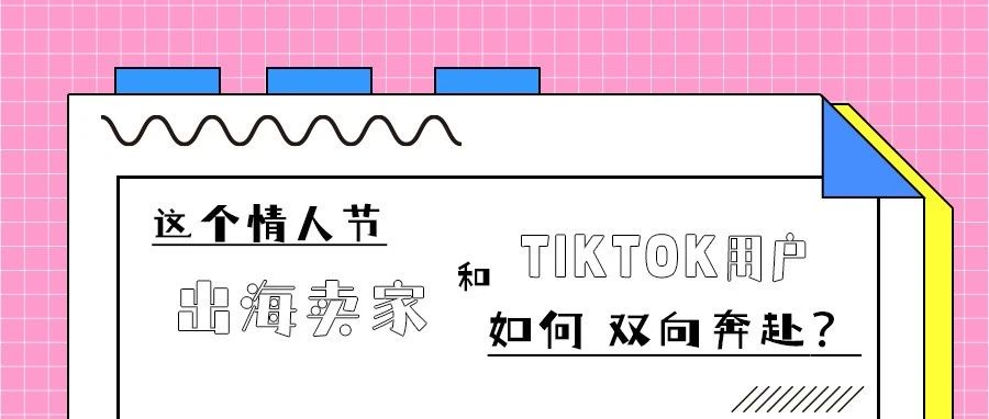 这个情人节，出海卖家和TikTok用户如何“双向奔赴”？