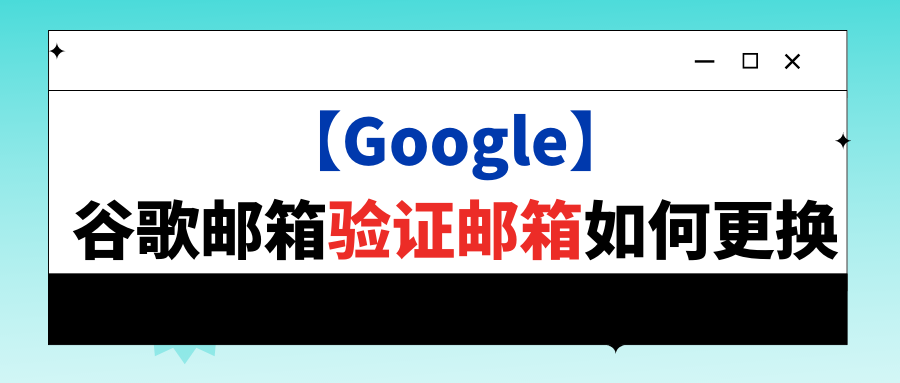 【Google】谷歌邮箱验证邮箱如何更换