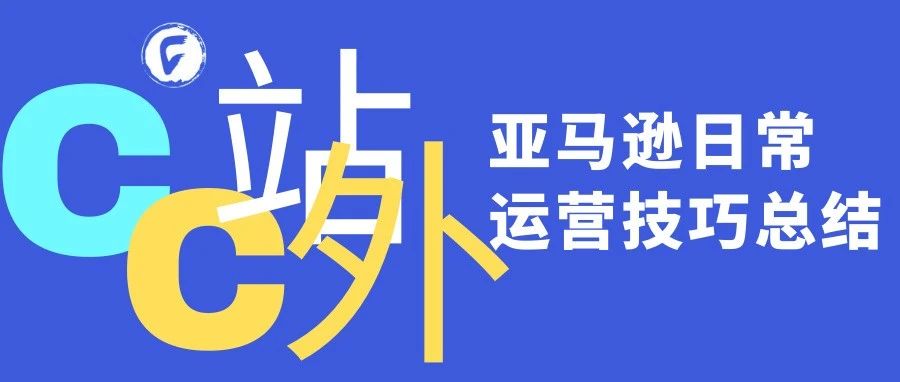 全都是套路！亚马逊日常运营技巧总结