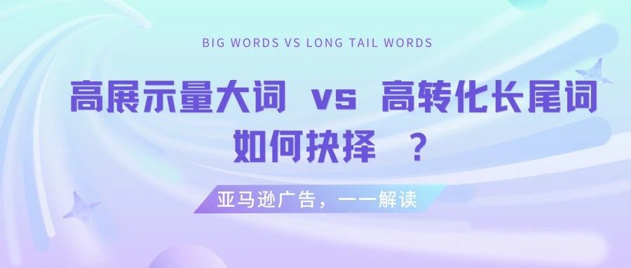 高展示量大词vs 高转化长尾词，如何抉择 ？