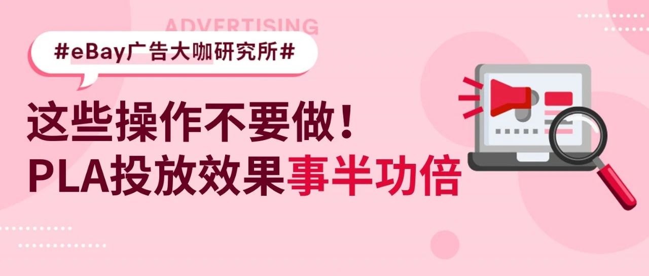 想要PLA广告表现跃升？别让这些操作影响了投放效果！