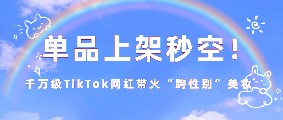 单品上架秒空！千万级TikTok网红带火“跨性别”美妆