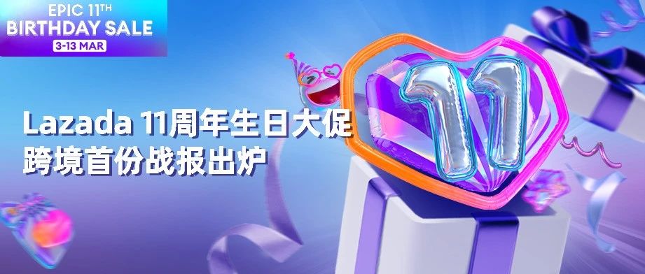 Lazada11周年生日大促跨境首份战报出炉，快来获取第一波前线资讯！