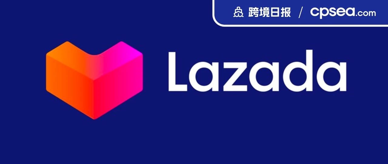 日报｜Lazada 2022年泰国站电商卖家增长30%；便利贸易，越南呼吁简化进出口手续